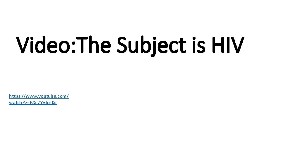 Video: The Subject is HIV https: //www. youtube. com/ watch? v=BXc 2 Yg. Jor.