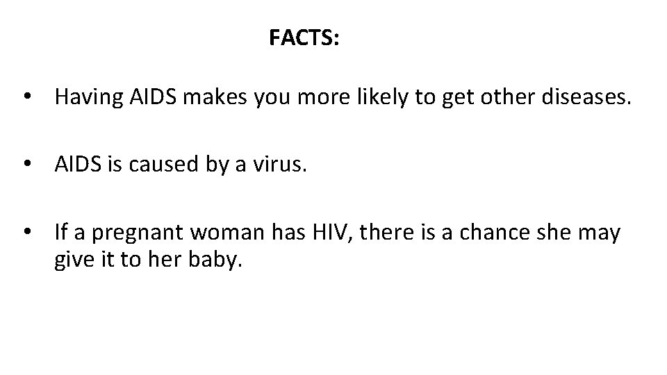 FACTS: • Having AIDS makes you more likely to get other diseases. • AIDS