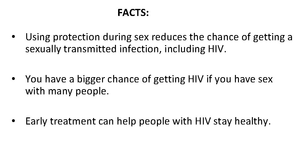 FACTS: • Using protection during sex reduces the chance of getting a sexually transmitted