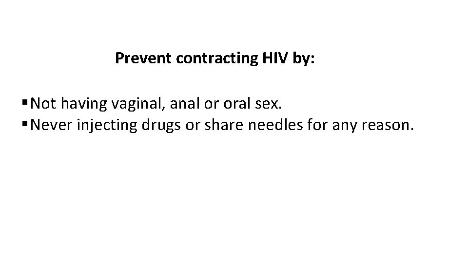 Prevent contracting HIV by: § Not having vaginal, anal or oral sex. § Never