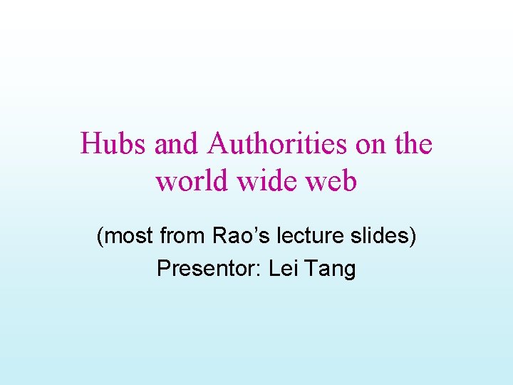 Hubs and Authorities on the world wide web (most from Rao’s lecture slides) Presentor: