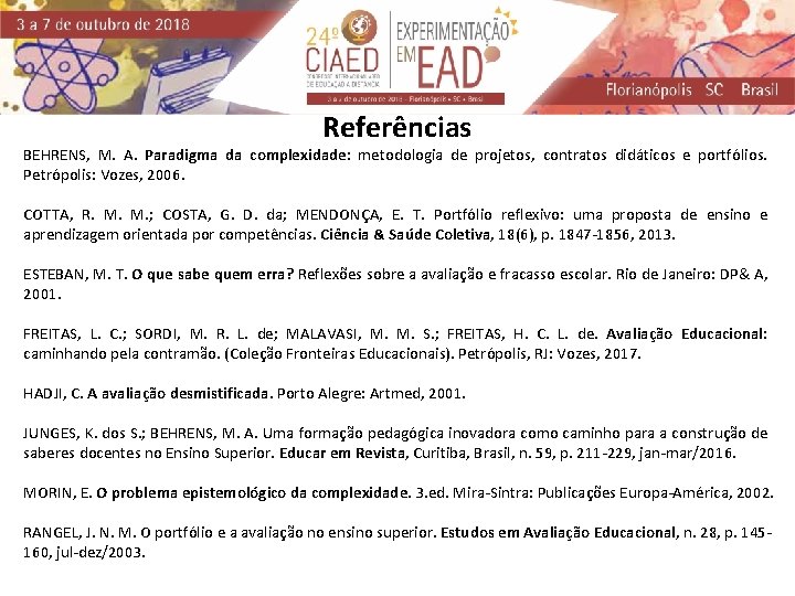 Referências BEHRENS, M. A. Paradigma da complexidade: metodologia de projetos, contratos didáticos e portfólios.