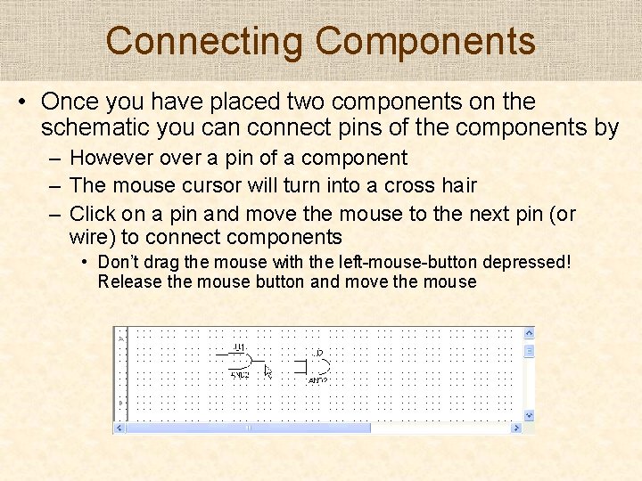 Connecting Components • Once you have placed two components on the schematic you can