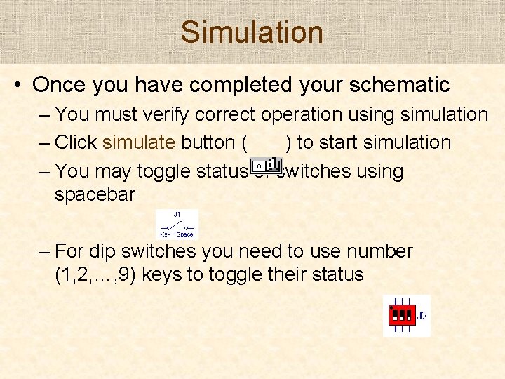 Simulation • Once you have completed your schematic – You must verify correct operation