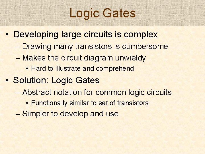 Logic Gates • Developing large circuits is complex – Drawing many transistors is cumbersome