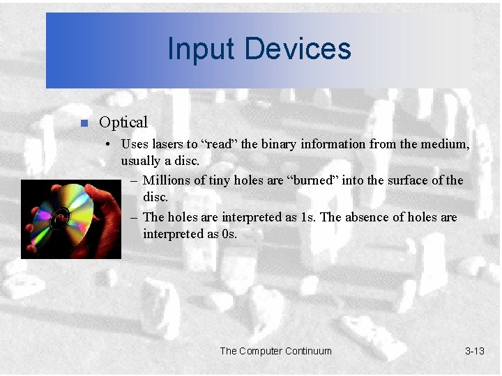 Input Devices n Optical • Uses lasers to “read” the binary information from the