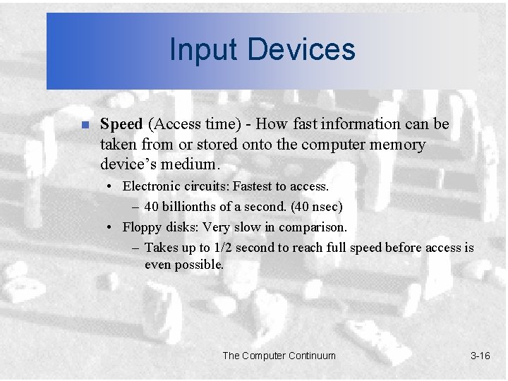 Input Devices n Speed (Access time) - How fast information can be taken from