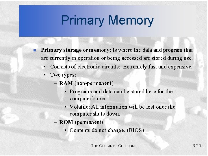 Primary Memory n Primary storage or memory: Is where the data and program that