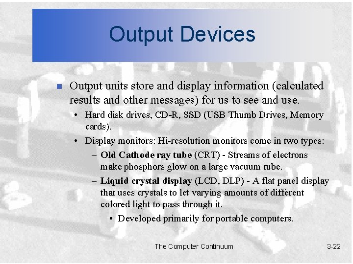 Output Devices n Output units store and display information (calculated results and other messages)