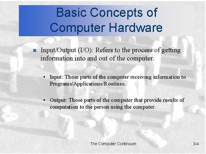 Basic Concepts of Computer Hardware n Input/Output (I/O): Refers to the process of getting