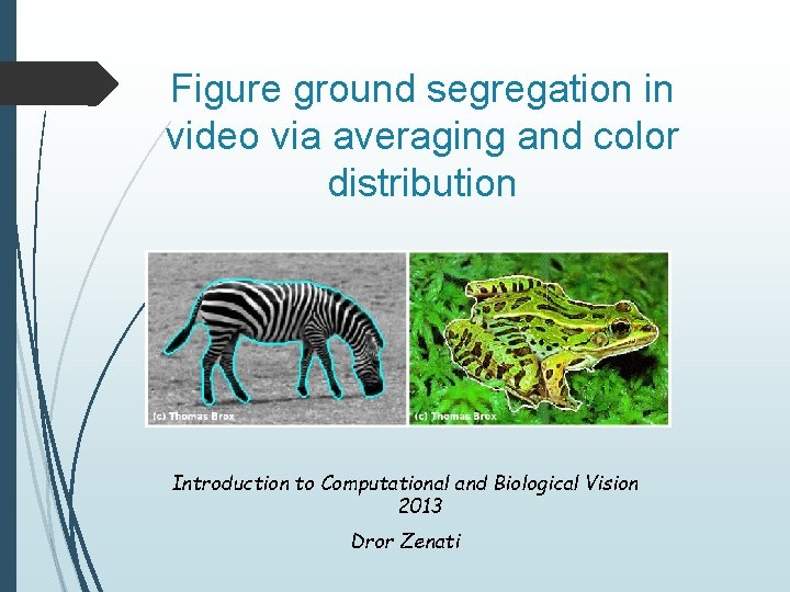 Figure ground segregation in video via averaging and color distribution Introduction to Computational and