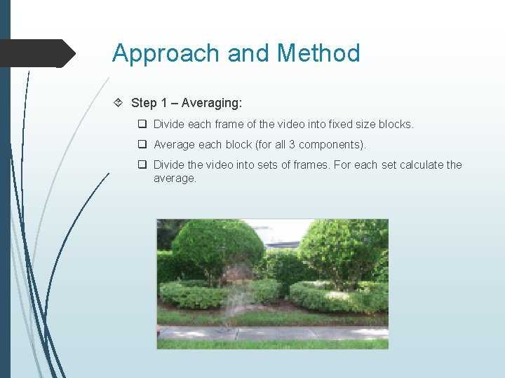 Approach and Method Step 1 – Averaging: q Divide each frame of the video
