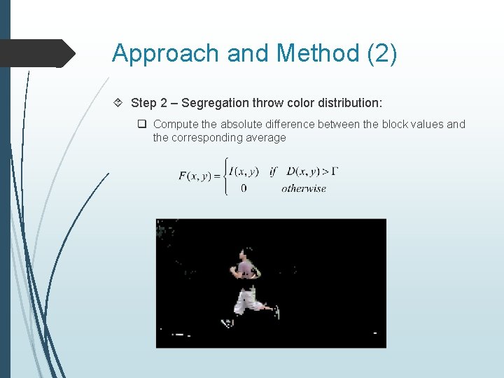 Approach and Method (2) Step 2 – Segregation throw color distribution: q Compute the