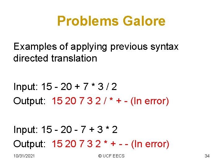 Problems Galore Examples of applying previous syntax directed translation Input: 15 - 20 +