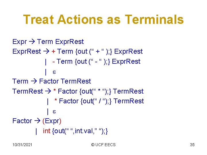 Treat Actions as Terminals Expr Term Expr. Rest + Term {out (“ + “