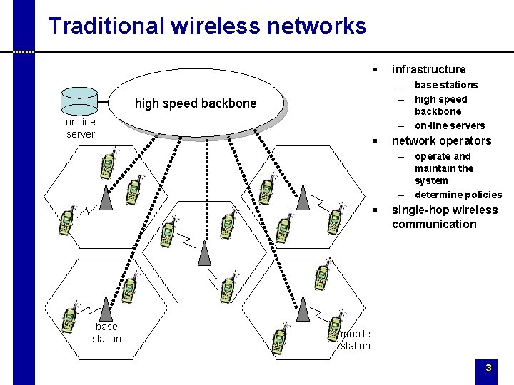 Traditional wireless networks § infrastructure – base stations – high speed backbone – on-line