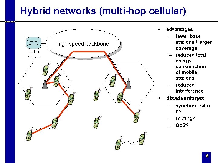 Hybrid networks (multi-hop cellular) § advantages – fewer base stations / larger coverage –