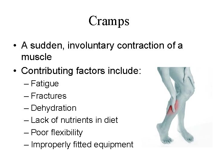 Cramps • A sudden, involuntary contraction of a muscle • Contributing factors include: –