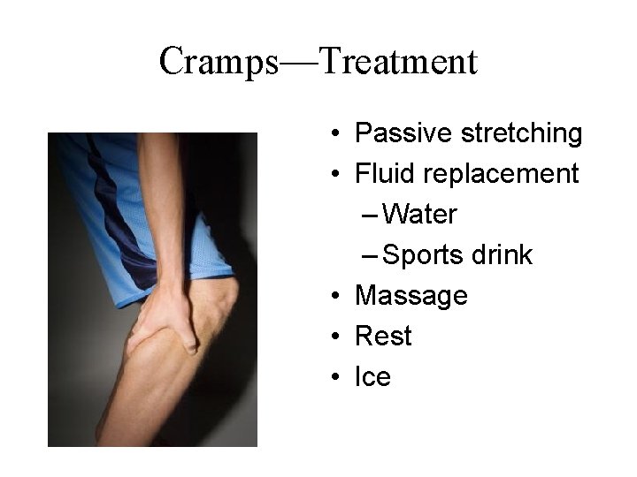 Cramps—Treatment • Passive stretching • Fluid replacement – Water – Sports drink • Massage