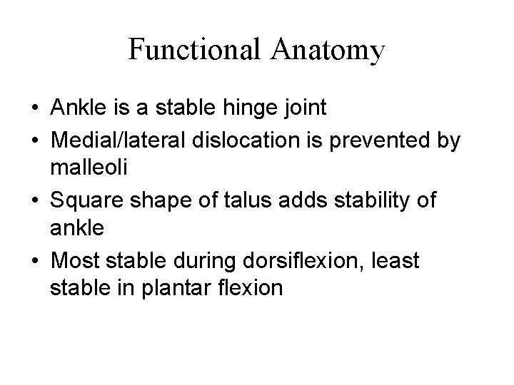Functional Anatomy • Ankle is a stable hinge joint • Medial/lateral dislocation is prevented