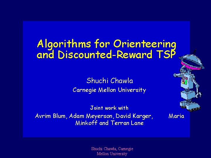 Algorithms for Orienteering and Discounted-Reward TSP Shuchi Chawla Carnegie Mellon University Joint work with