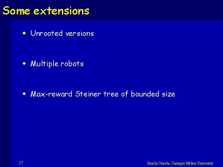 Some extensions w Unrooted versions w Multiple robots w Max-reward Steiner tree of bounded