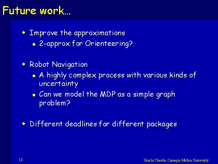 Future work… w Improve the approximations n 2 -approx for Orienteering? w Robot Navigation