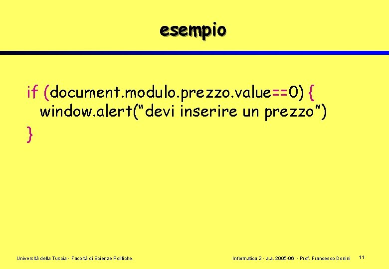 esempio if (document. modulo. prezzo. value==0) { window. alert(“devi inserire un prezzo”) } Università