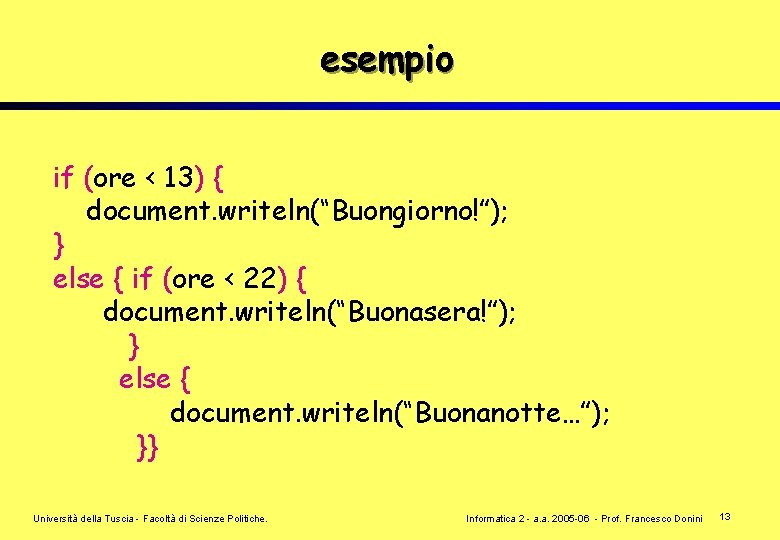 esempio if (ore < 13) { document. writeln(“Buongiorno!”); } else { if (ore <
