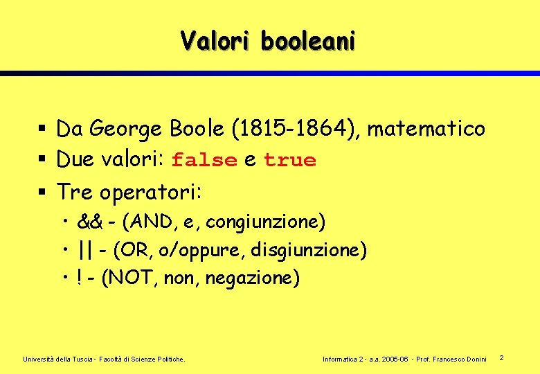 Valori booleani § Da George Boole (1815 -1864), matematico § Due valori: false e