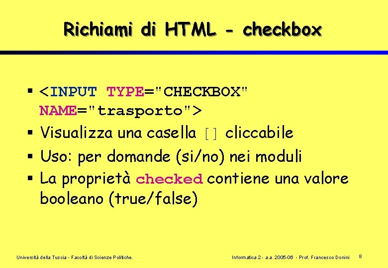 Richiami di HTML - checkbox § <INPUT TYPE="CHECKBOX" NAME="trasporto"> § Visualizza una casella []