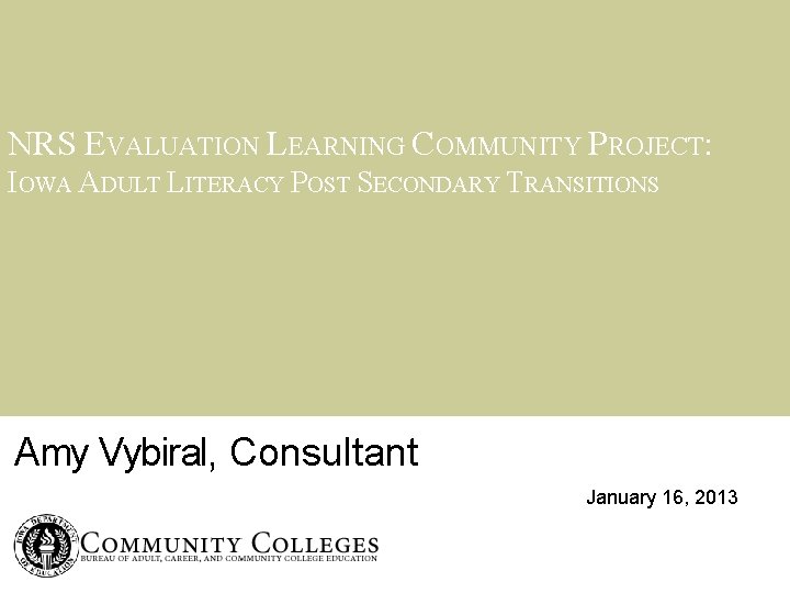 NRS EVALUATION LEARNING COMMUNITY PROJECT: IOWA ADULT LITERACY POST SECONDARY TRANSITIONS Amy Vybiral, Consultant