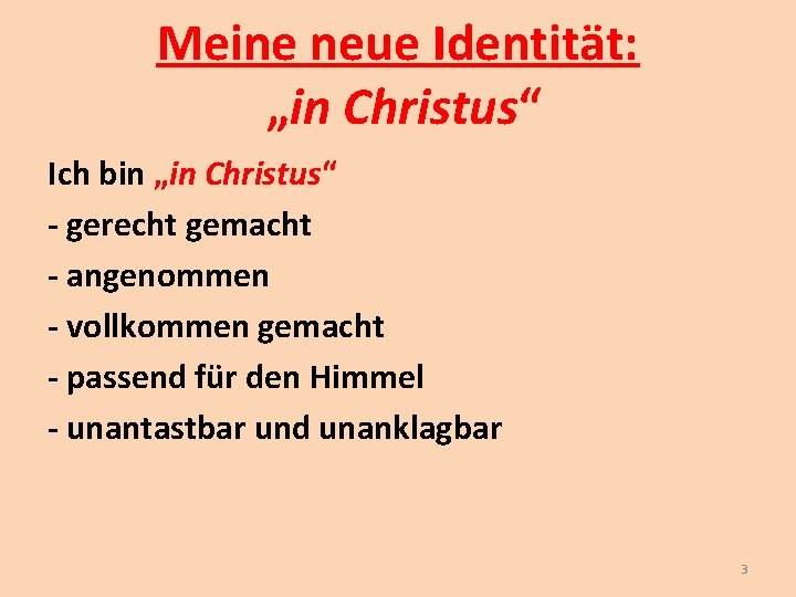 Meine neue Identität: „in Christus“ Ich bin „in Christus“ - gerecht gemacht - angenommen