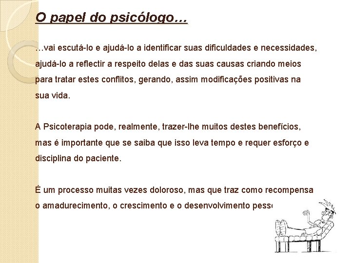 O papel do psicólogo… …vai escutá-lo e ajudá-lo a identificar suas dificuldades e necessidades,