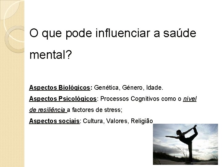 O que pode influenciar a saúde mental? Aspectos Biológicos: Genética, Género, Idade. Aspectos Psicológicos: