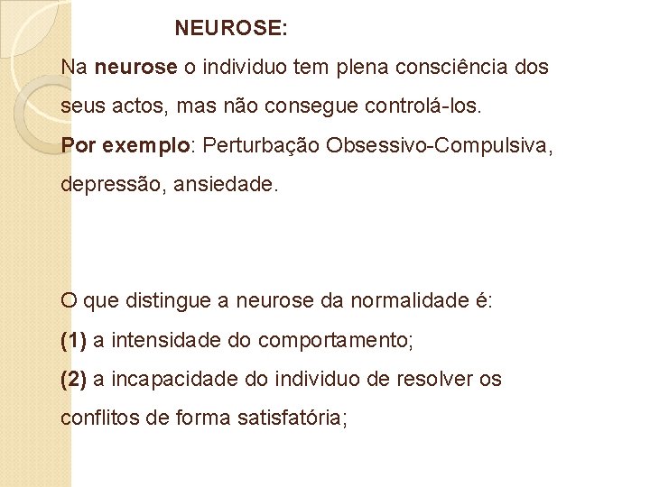 NEUROSE: Na neurose o individuo tem plena consciência dos seus actos, mas não consegue