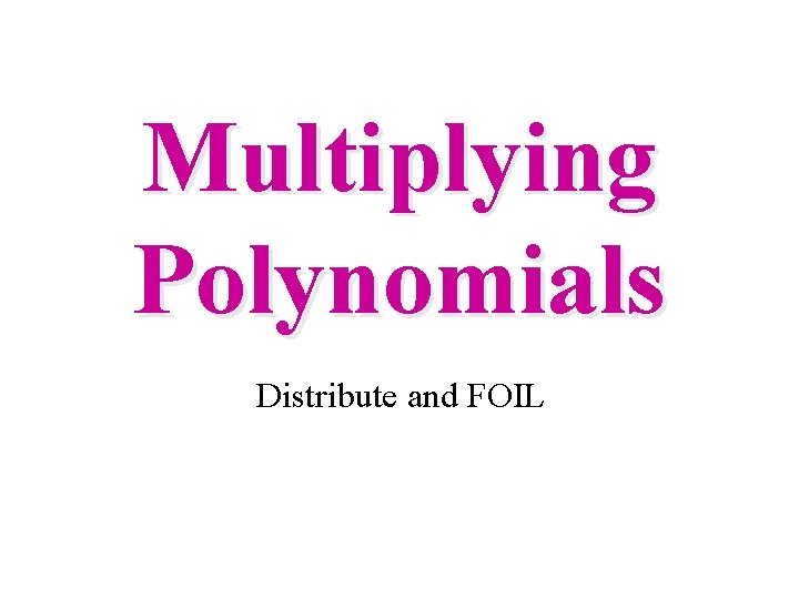 Multiplying Polynomials Distribute and FOIL 