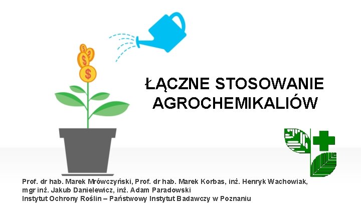 ŁĄCZNE STOSOWANIE AGROCHEMIKALIÓW Prof. dr hab. Marek Mrówczyński, Prof. dr hab. Marek Korbas, inż.