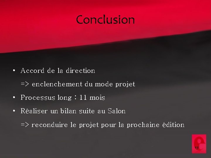 Conclusion • Accord de la direction => enclenchement du mode projet • Processus long