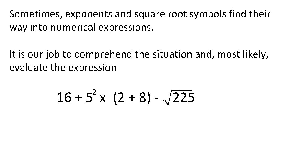 Sometimes, exponents and square root symbols find their way into numerical expressions. It is