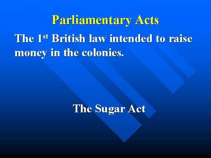 Parliamentary Acts The 1 st British law intended to raise money in the colonies.
