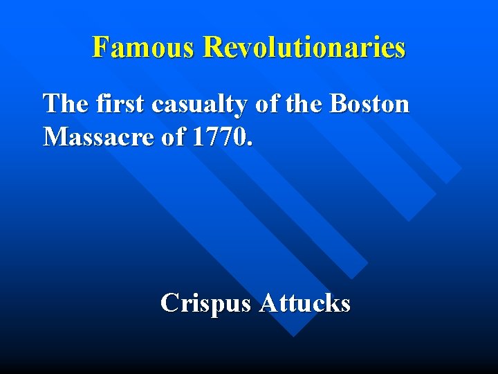 Famous Revolutionaries The first casualty of the Boston Massacre of 1770. Crispus Attucks 