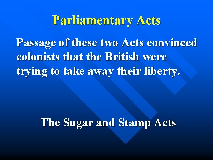 Parliamentary Acts Passage of these two Acts convinced colonists that the British were trying