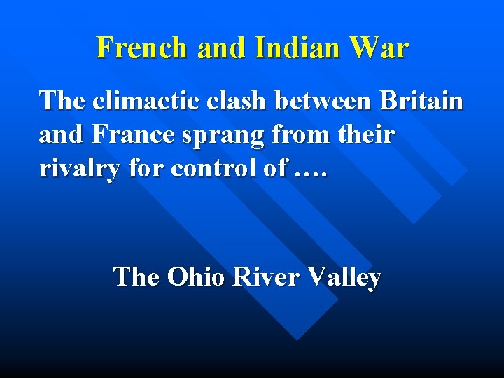 French and Indian War The climactic clash between Britain and France sprang from their