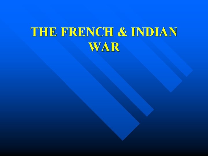 THE FRENCH & INDIAN WAR 
