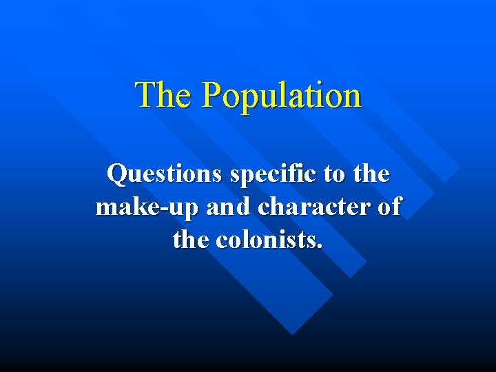 The Population Questions specific to the make-up and character of the colonists. 