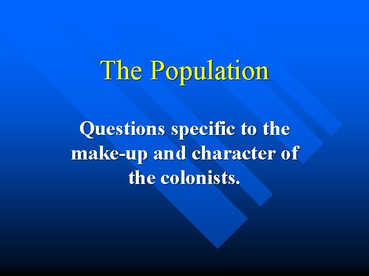 The Population Questions specific to the make-up and character of the colonists. 