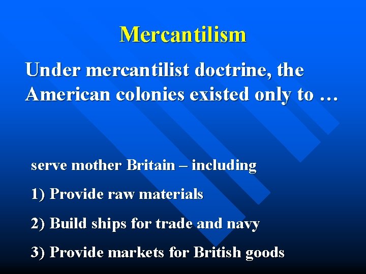 Mercantilism Under mercantilist doctrine, the American colonies existed only to … serve mother Britain