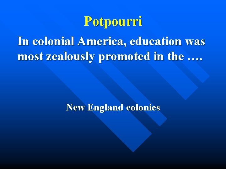 Potpourri In colonial America, education was most zealously promoted in the …. New England
