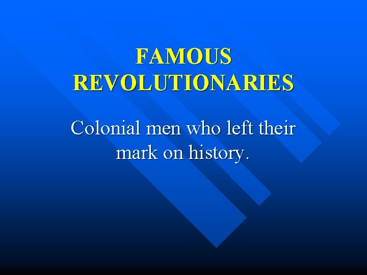 FAMOUS REVOLUTIONARIES Colonial men who left their mark on history. 